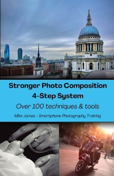 Stronger Photo Composition - Four-Step System: Over 100 Techniques and Tools by Mike James 9780645607918