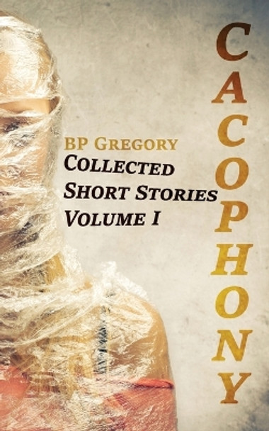 Cacophony: Collected Short Stories Volume One by Bp Gregory 9780645826548