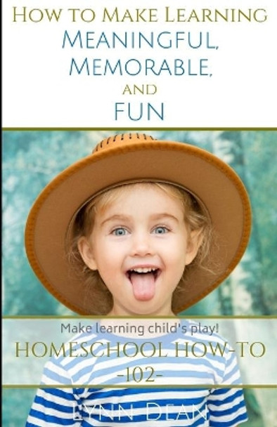 How to Make Learning Meaningful, Memorable and Fun by Lynn Dean 9780692547762