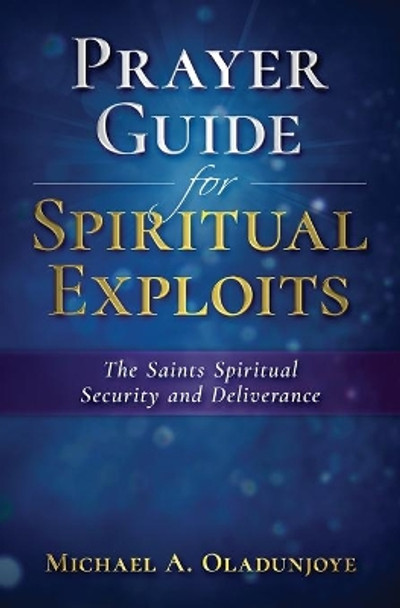 Prayer Guide for Spiritual Exploits: The Saints Spiritual Security & Deliverance by Micheal Oladunjoye 9780648677826