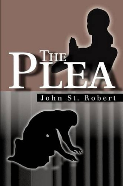 The Plea by John St Robert 9780595307371