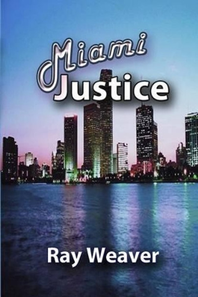 Miami Justice by Ray Weaver 9780981943268