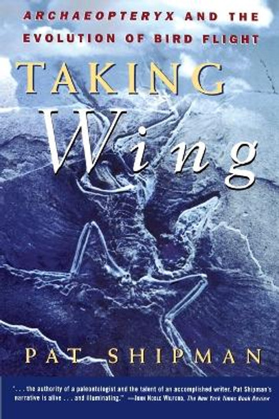 The Taking Wing: Archaeopteryx and the Evolution of Bird Flight by Pat Shipman 9780684849652