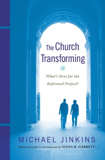The Church Transforming: What's Next for the Reformed Project? by Michael Jinkins 9780664238438