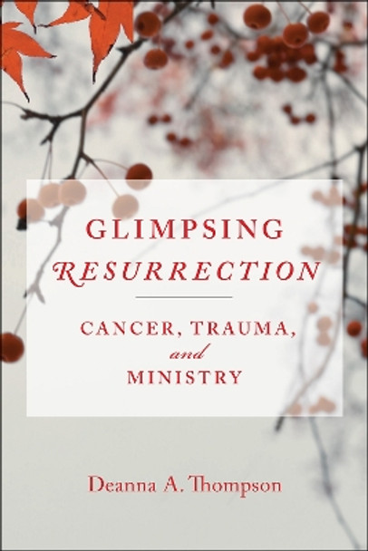 Glimpsing Resurrection: Cancer, Trauma, and Ministry by Deanna Thompson 9780664262761