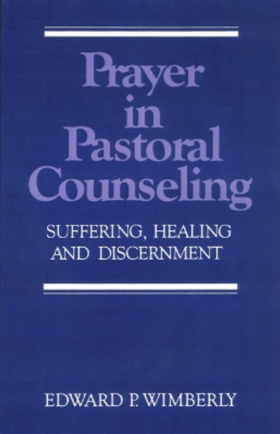Prayer in Pastoral Counseling: Suffering, Healing, and Discernment by Edward P. Wimberly 9780664251284