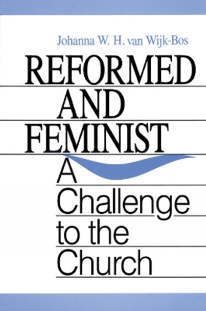 Reformed and Feminist: A Challenge to the Church by Johanna W. H. Van Wijk-Bos 9780664251949