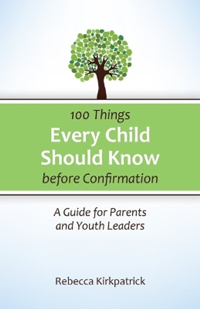 100 Things Every Child Should Know Before Confirmation: A Guide for Parents and Youth Leaders by Rebecca Kirkpatrick 9780664260590