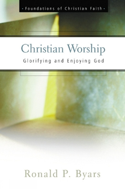 Christian Worship: Glorifying and Enjoying God by Ronald P. Byars 9780664501365