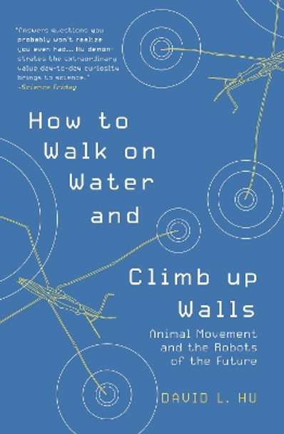 How to Walk on Water and Climb up Walls: Animal Movement and the Robots of the Future by David Hu 9780691204161