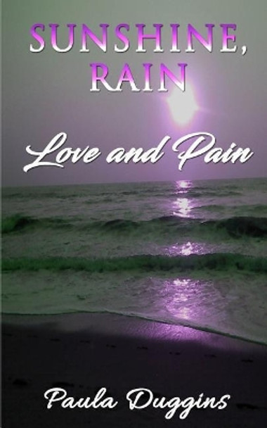 Sunshine, Rain: Love and Pain by Paula Duggins 9780692071939