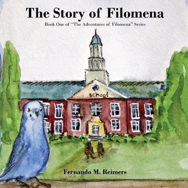 The Story of Filomena: Book One of &quot;The Adventures of Filomena&quot; Series by Fernando M Reimers 9780692128121