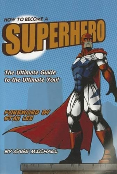 How to Become a Superhero: The Ultimate Guide to the Ultimate You! by Sage Michael 9780692001097