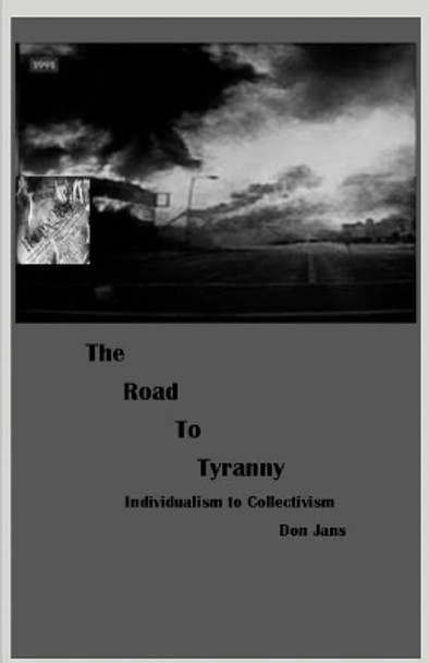 The Road to Tyranny: Individualism to Collectivism by Don Jans 9780692048634