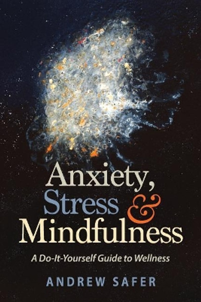 Anxiety, Stress & Mindfulness: A Do-It-Yourself Guide to Wellness by Andrew Safer 9780692080979