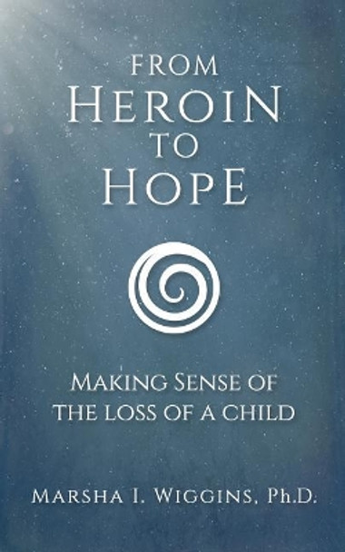 From Heroin to Hope: Making Sense of the Loss of a Child by Marsha Wiggins 9780692113912