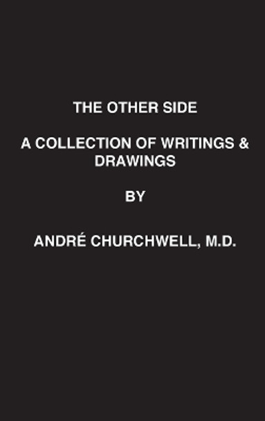 The Other Side: A Collection of Writings and Drawings by MD Andre Churchwell 9780692128947