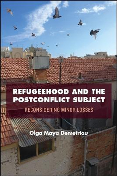 Refugeehood and the Postconflict Subject: Reconsidering Minor Losses by Olga Maya Demetriou