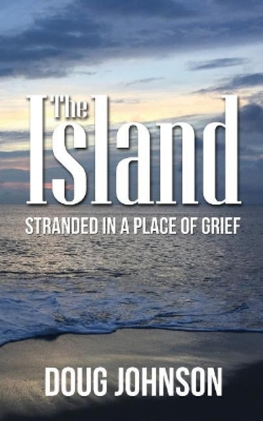 The Island: Stranded On An Island Called Grief by Doug Johnson 9780692177532