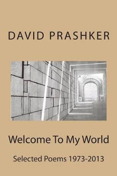 Welcome To My World: Selected Poems 1973-2013 by David Prashker 9780692207017