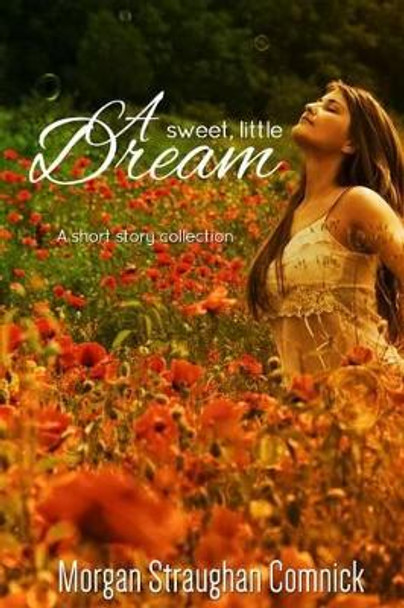 A Sweet, Little Dream by Morgan Straughan Comnick 9780692224861