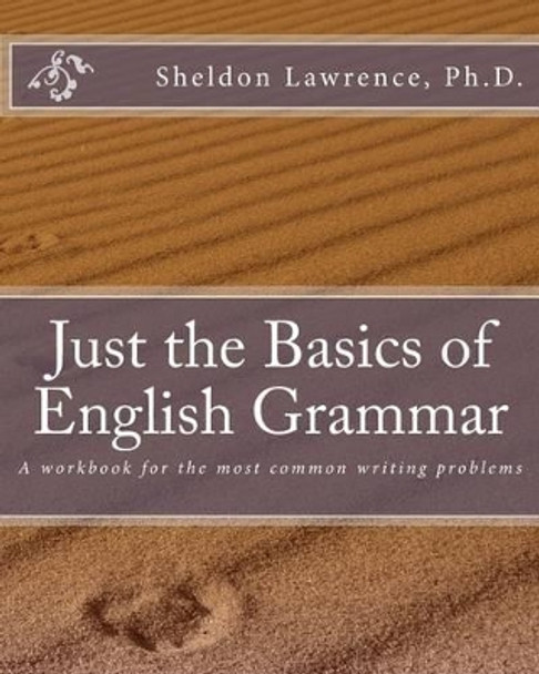 Just the Basics of English Grammar: A workbook for the most common writing problems by Sheldon Lawrence Ph D 9780692228760