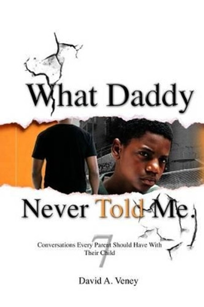 What Daddy Never Told Me: 7 Conversations Every Parent Should Have With Their Child by David a Veney 9780692278475