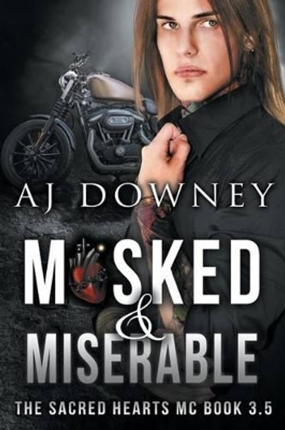 Masked & Miserable: The Sacred Hearts MC Book 3.5 by A J Downey 9780692367131