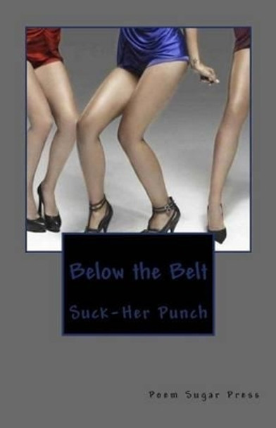 Below the Belt: Suck-her Punch by Purpose 9780692380789