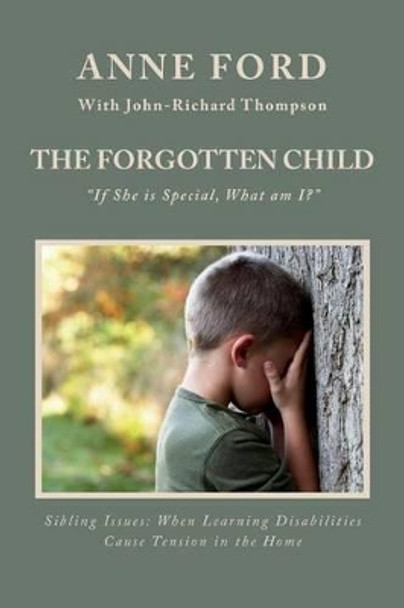 The Forgotten Child: &quot;If She is Special, What am I?&quot; Sibling Issues: When Learning Disabilities Cause Tension in the Home by John-Richard Thompson 9780692390306