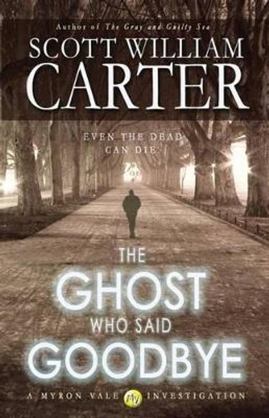 The Ghost Who Said Goodbye by Scott William Carter 9780692412534