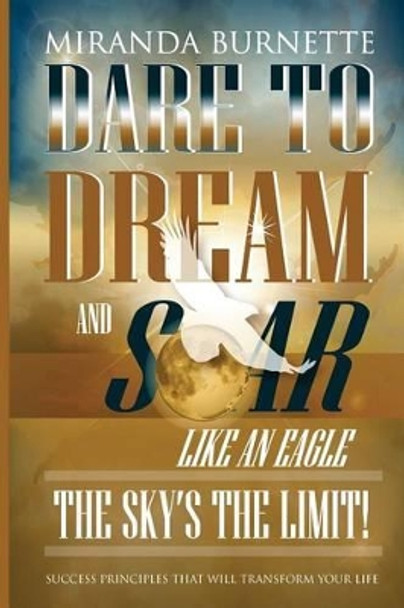 Dare to Dream and Soar Like an Eagle: The Sky's the Limit! Success Principles That Will Transform Your Life by Jackie Moore 9780692276242