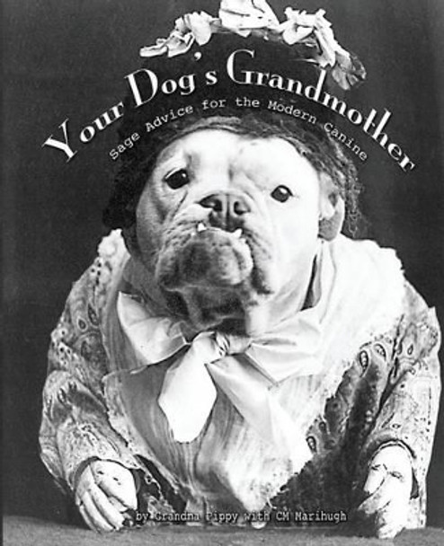 Your Dog's Grandmother: Sage Advice for the Modern Canine by C M Marihugh 9780692278932