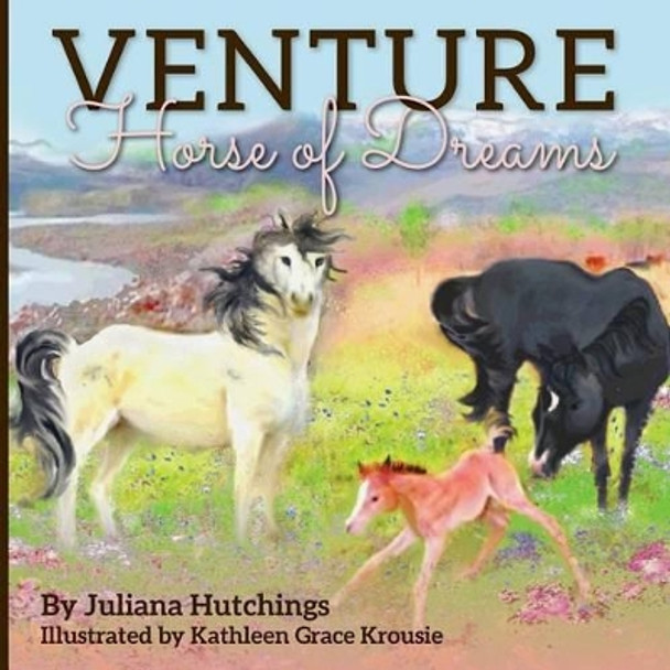 Venture, Horse of Dreams by Juliana Hutchings 9780692284926