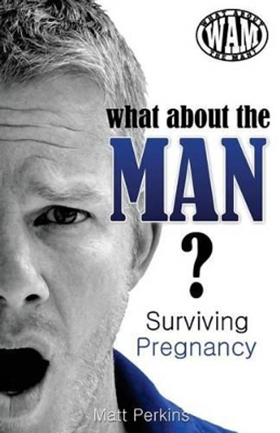 What About The Man? Surviving Pregnancy by Matt Perkins 9780692295373