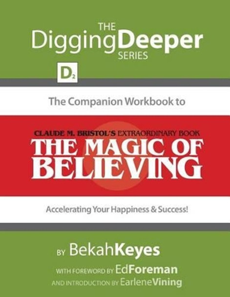 The Companion Workbook to Claude M. Bristol's Extraordinary Book, The Magic of Believing: Accelerating Your Happiness and Success! by Ed Foreman 9780692306086