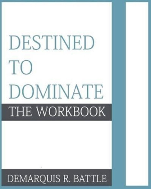 Destined to Dominate: The Workbook by Demarquis R Battle 9780692335680