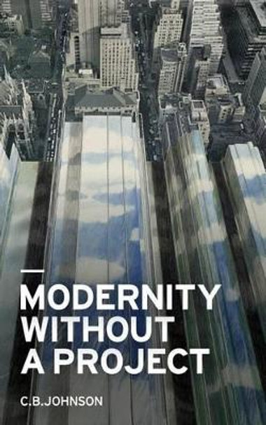 Modernity Without a Project: Essay on the Void Called Contemporary by C B Johnson 9780692351260