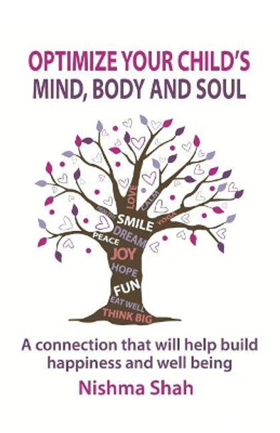 Optimize Your Child's Mind, Body and Soul: A connection that will help build happiness and well being by Nishma Shah 9780692352519