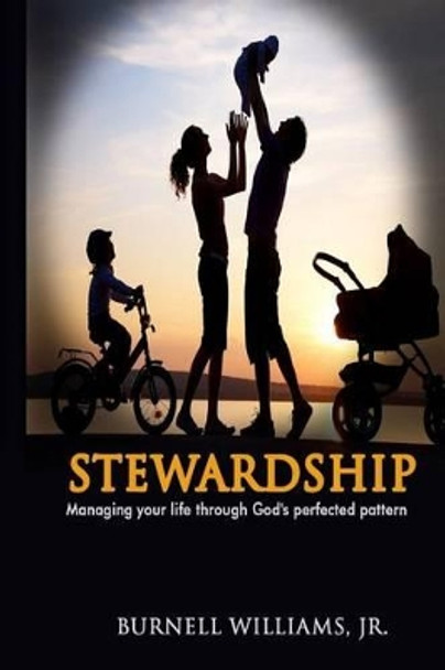 Stewardship: Managing Your Life Through God's Perfected Pattern by Burnell Williams Jr 9780692356241