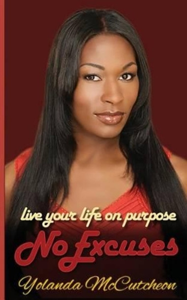 Live Your Life On Purpose, No Excuses: Dream It, Believe It, Achieve It by Yolanda McCutcheon 9780692429433