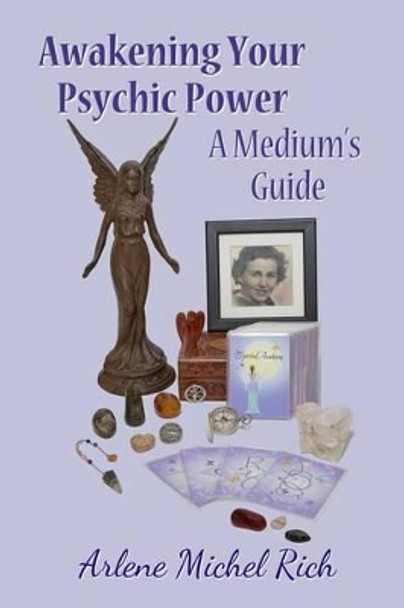 Awakening Your Psychic Power: A Medium's guide by Arlene Michel Rich 9780692447277