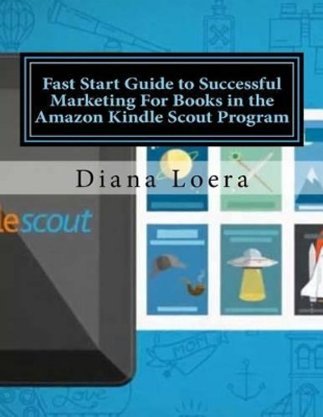 Fast Start Guide to Successful Marketing For Books in the Amazon Kindle Scout Program by Diana Loera 9780692448014