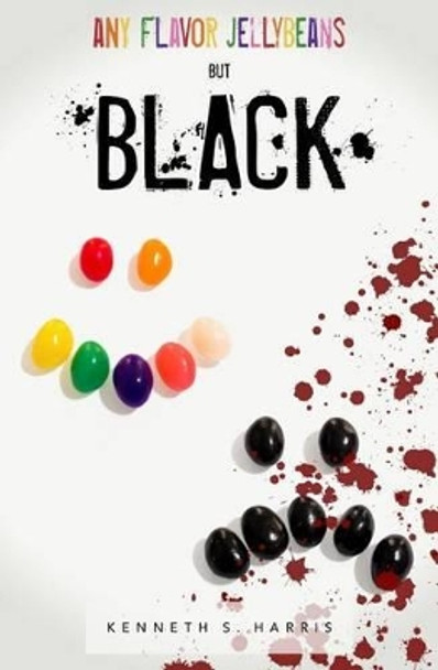 Any Flavor Jellybeans but Black by Kenneth S Harris 9780692450321