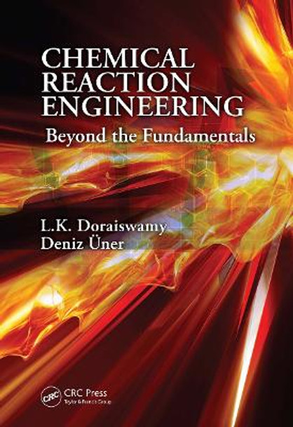 Chemical Reaction Engineering: Beyond the Fundamentals by L. K. Doraiswamy