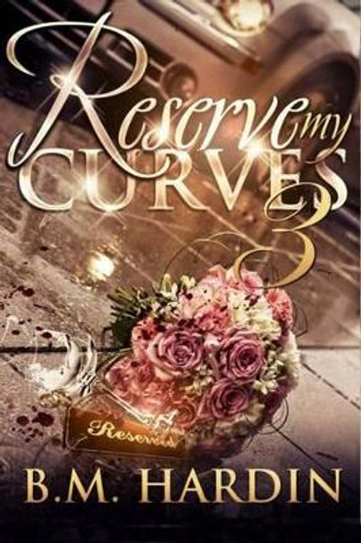 Reserve My Curves 3: The Finale by B M Hardin 9780692502198