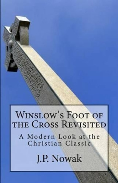 Winslow's Foot of the Cross Revisited: A Modern Look at the Christian Classic by Octavius Winslow 9780692504703