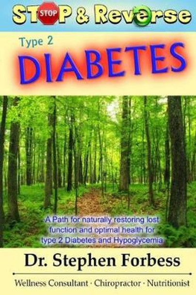 Stop and Reverse Type 2 Diabetes: A Path for naturally restoring lost function and optimal health for type 2 Diabetes and Hypoglycemia by Stephen Forbess 9780692572726