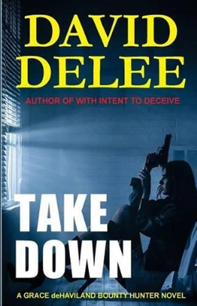 Takedown: A Grace Dehaviland Bounty Hunter Novel by David Delee 9780692583333