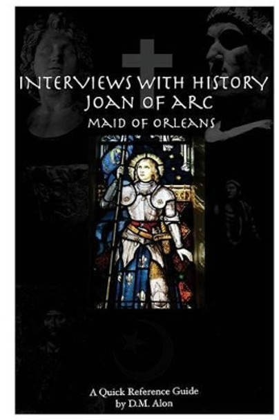 Interviews With History: Joan of Arc: Maid of Orleans by D M Alon 9780692594704